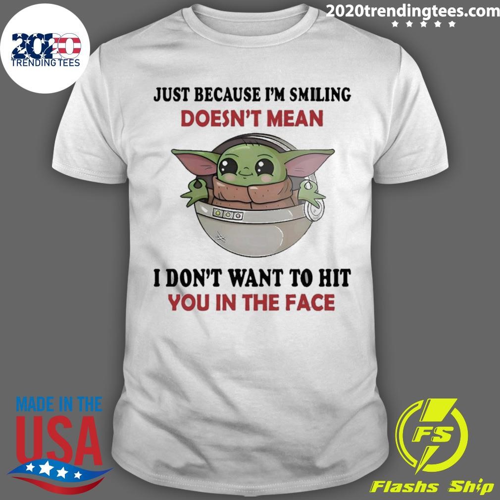 Top Baby Yoda Just Because I’m Smiling Doesn’t Mean I Don’t Want To Hit You In The Face T-shirt