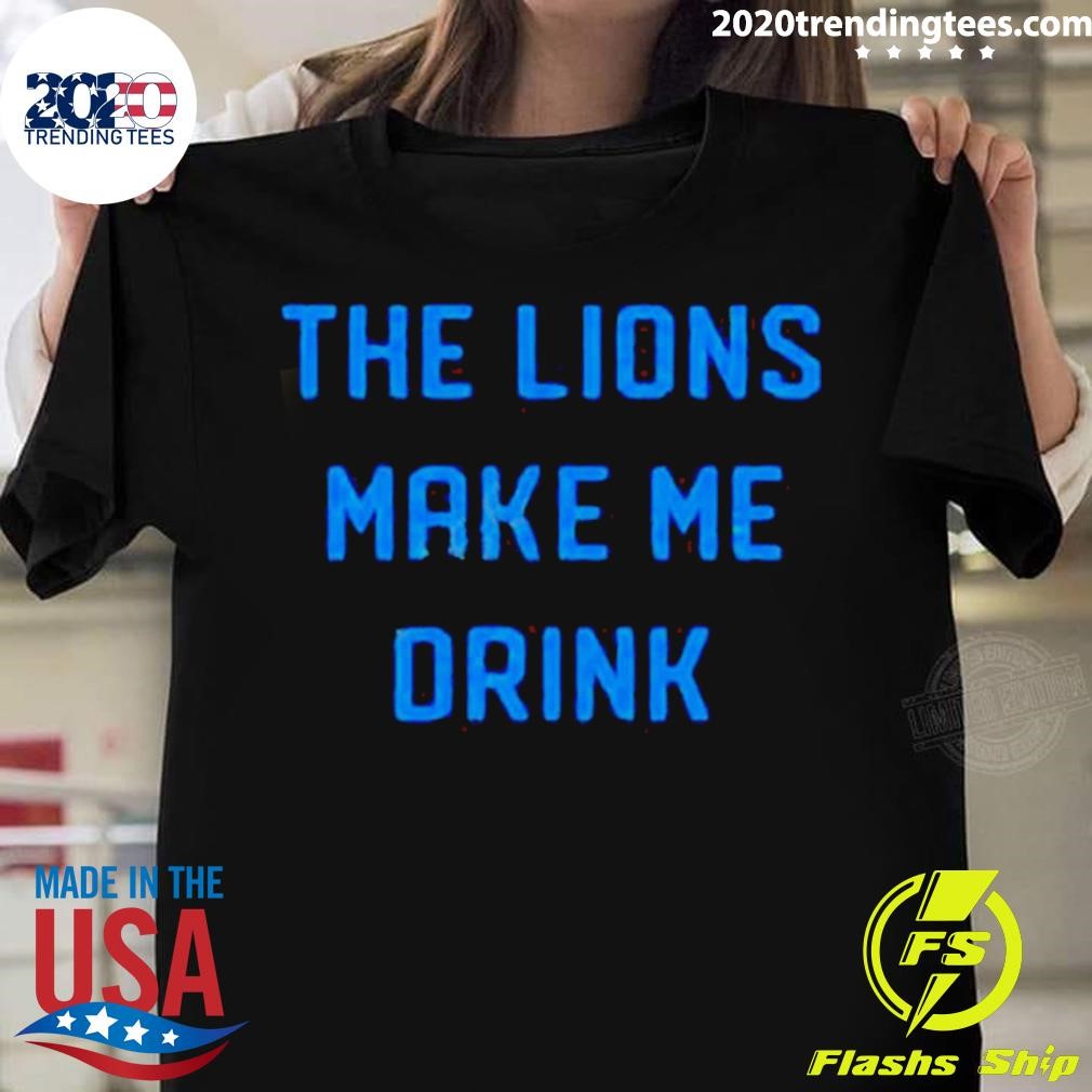 Top Company Merch The Lions Make Me Drink Shirt