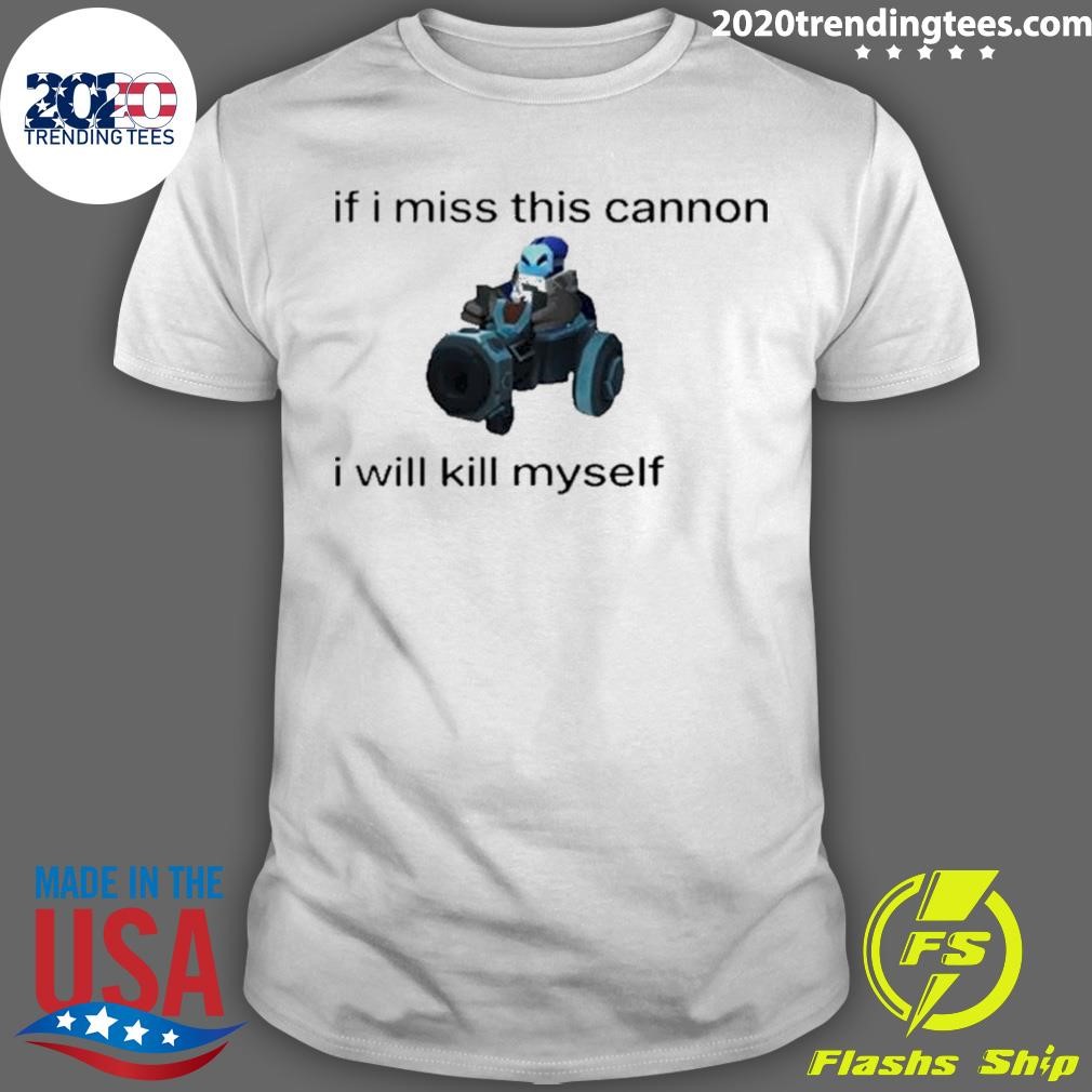 Top If I Miss This Cannon I Will Kill Myself Shirt