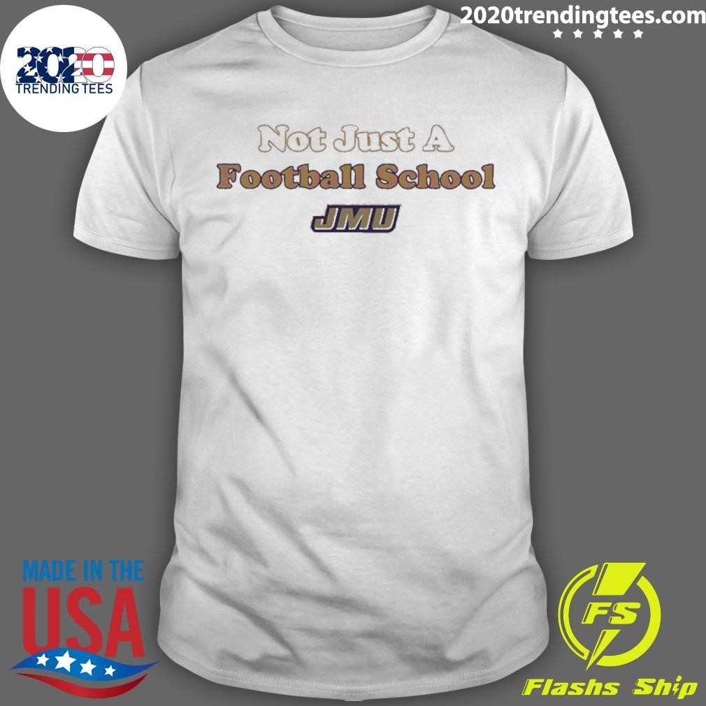 Top Jmu Not Just A Football School Ncaa T-shirt