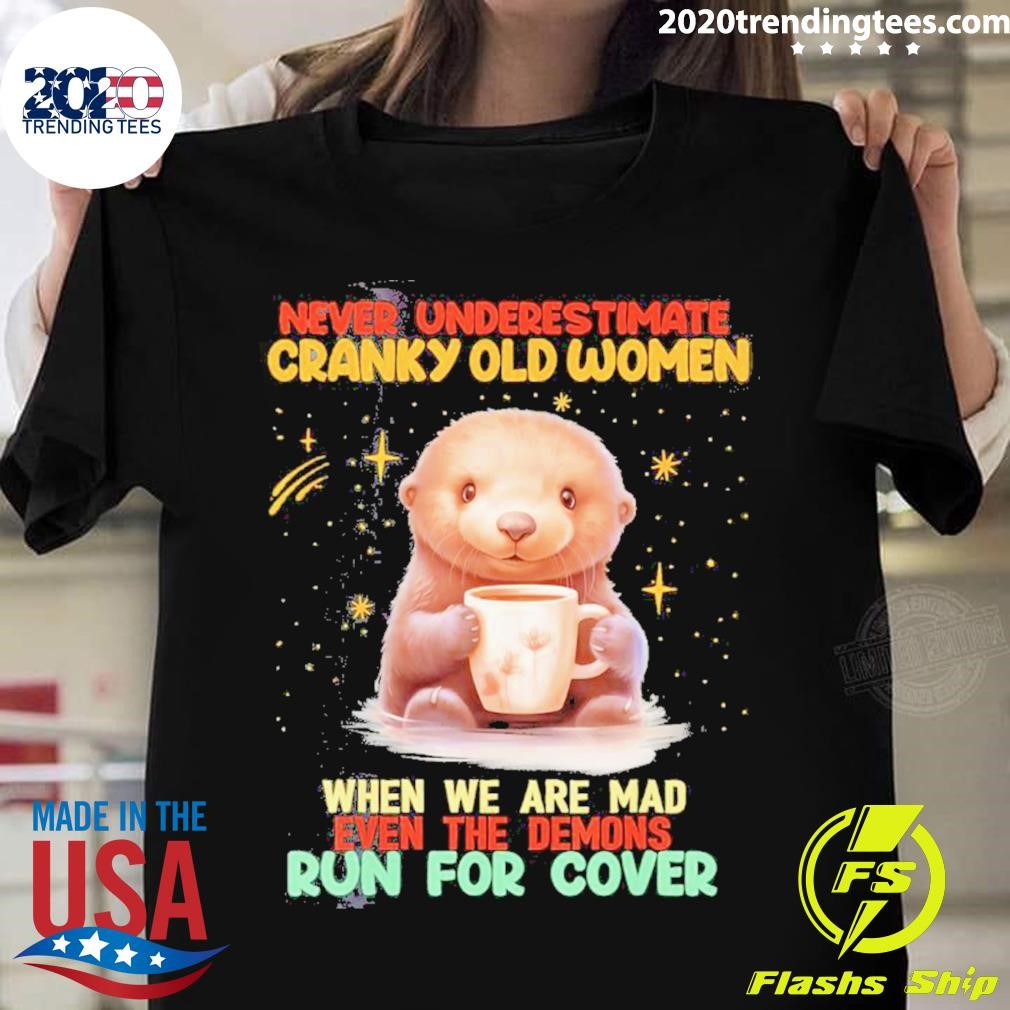 Top Otter Hug Never Underestimate Cranky Old Women When We Are Mad Even The Demons Run For Cover T-shirt