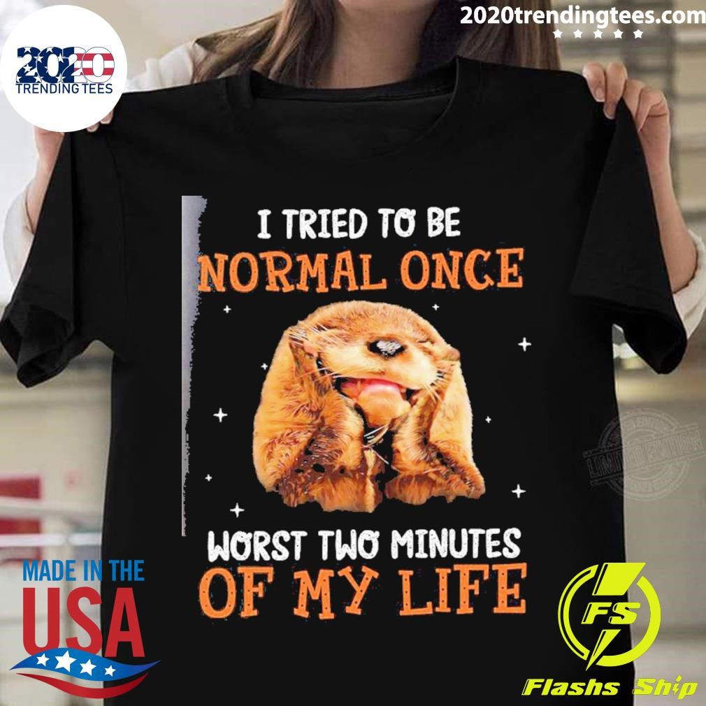 Top Otter I Tried To Be Normal Once Worst Two Minutes Of My Life Shirt