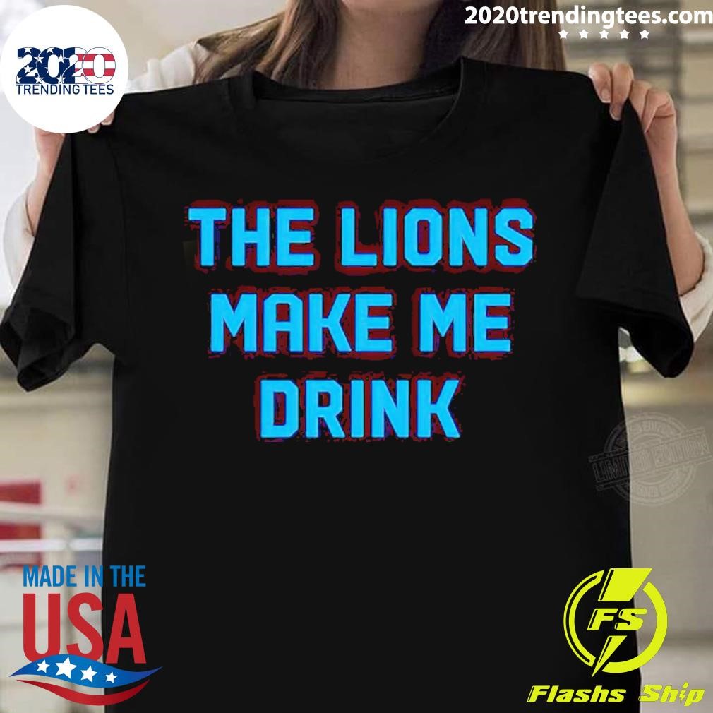 Top The Lions Make Me Drink Shirt