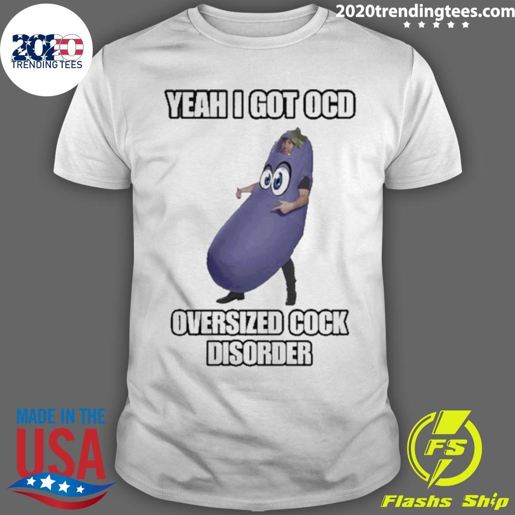 Yeah I Got Ocd Oversized Cock Disorder Eggplant T-shirt