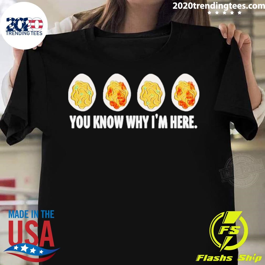 You Know Why I’m Here T-shirt