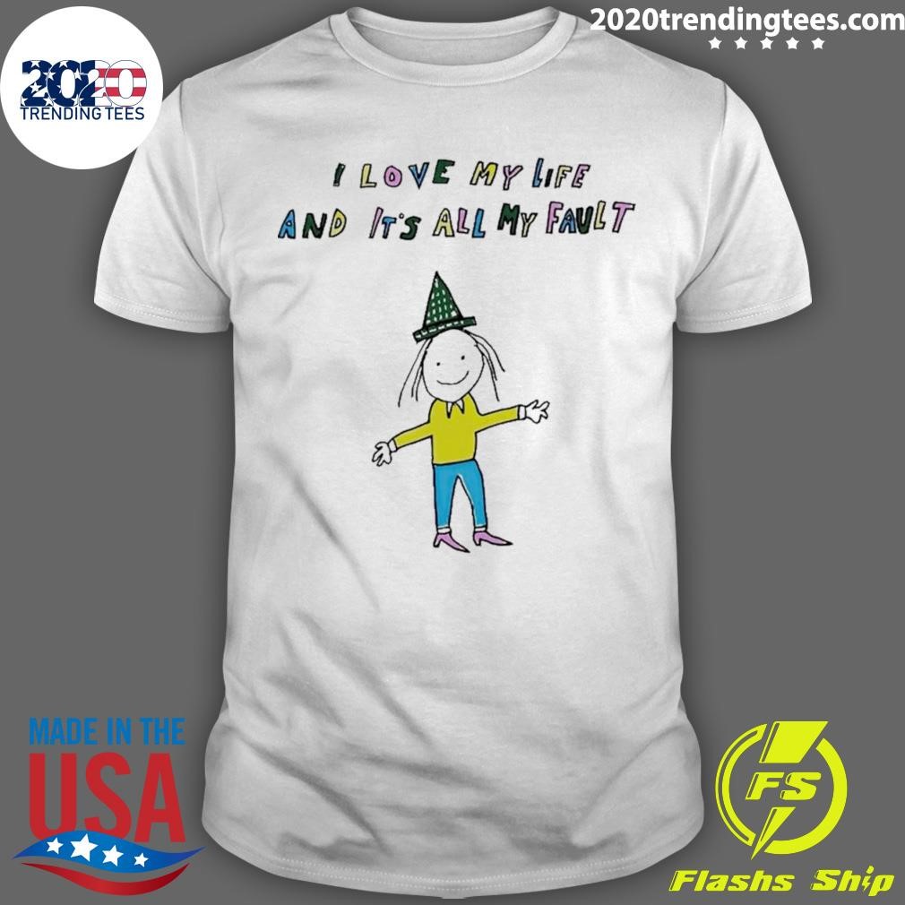 I Love My Life And It’s All My Fault T-shirt
