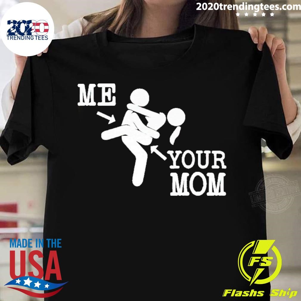 Top Me And Your Mom Sex T-shirt - 2020 Trending Tees