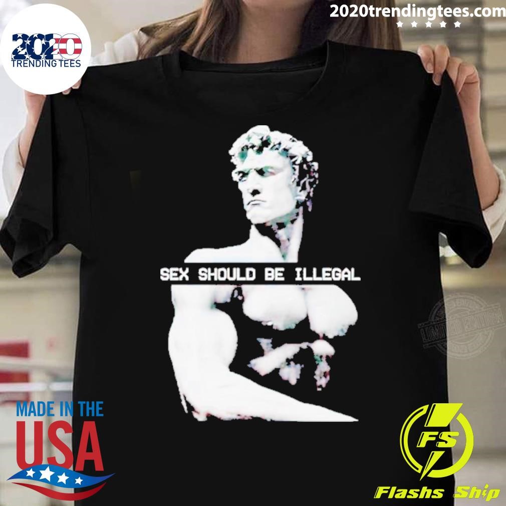 Nice sex Should Be Illegal T-shirt - 2020 Trending Tees