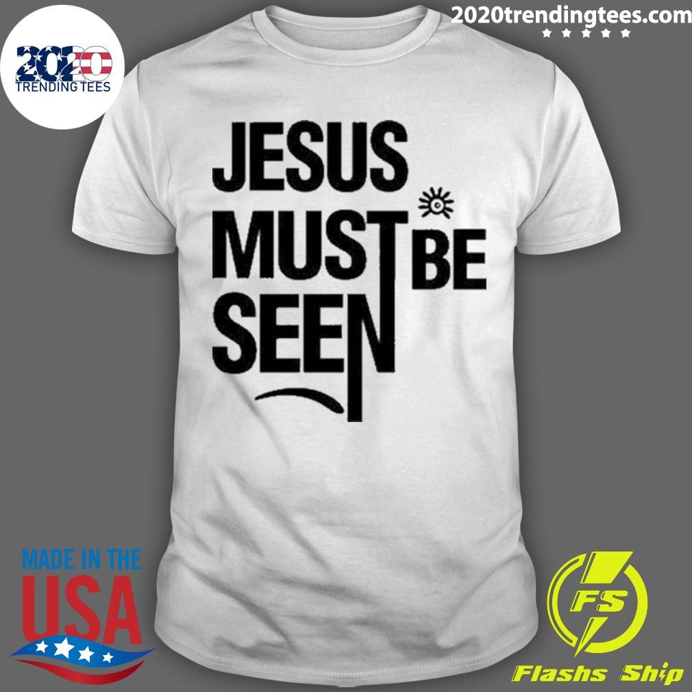 Best Jesus Must Be Seen T-shirt