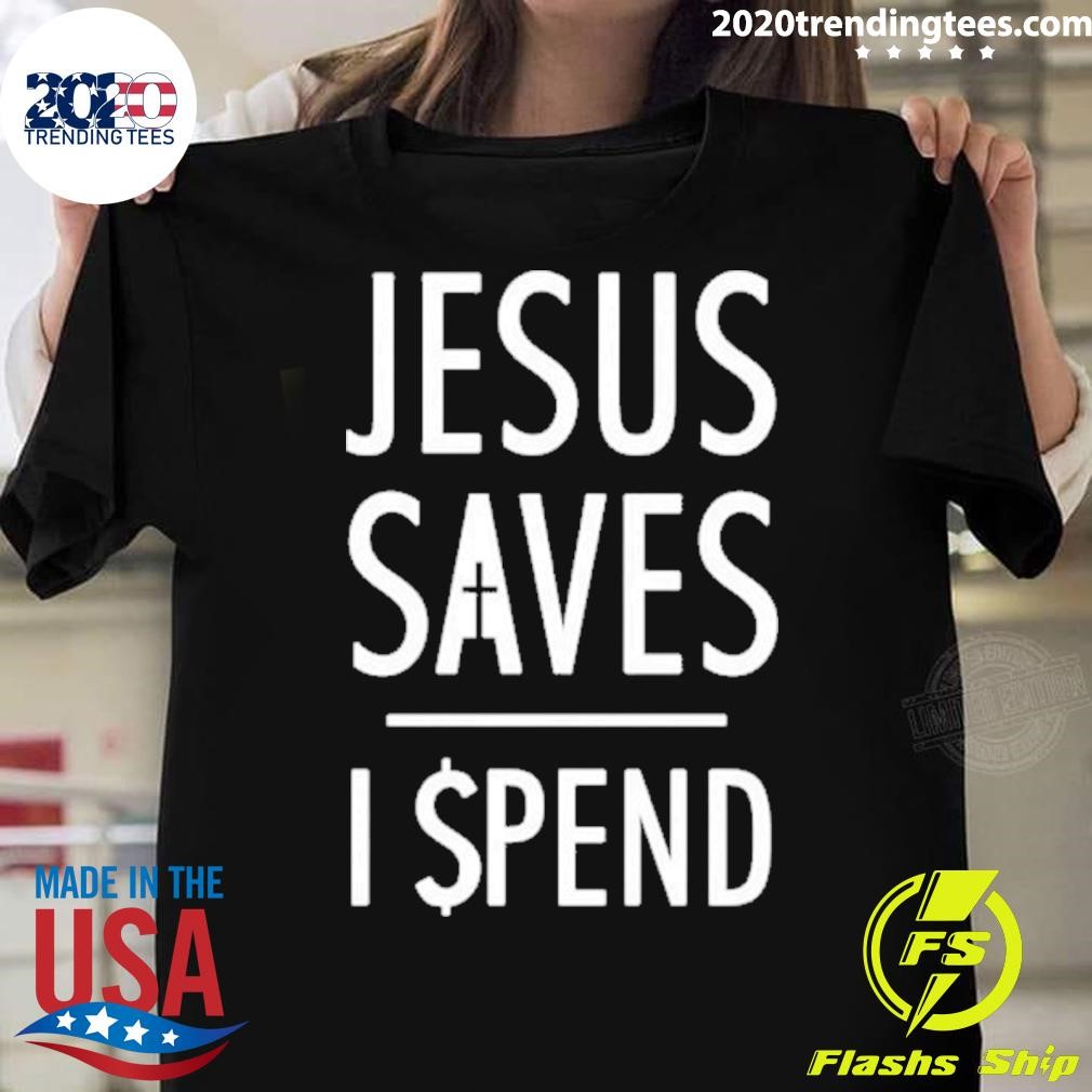 Best Jesus Saves I Spend T-shirt