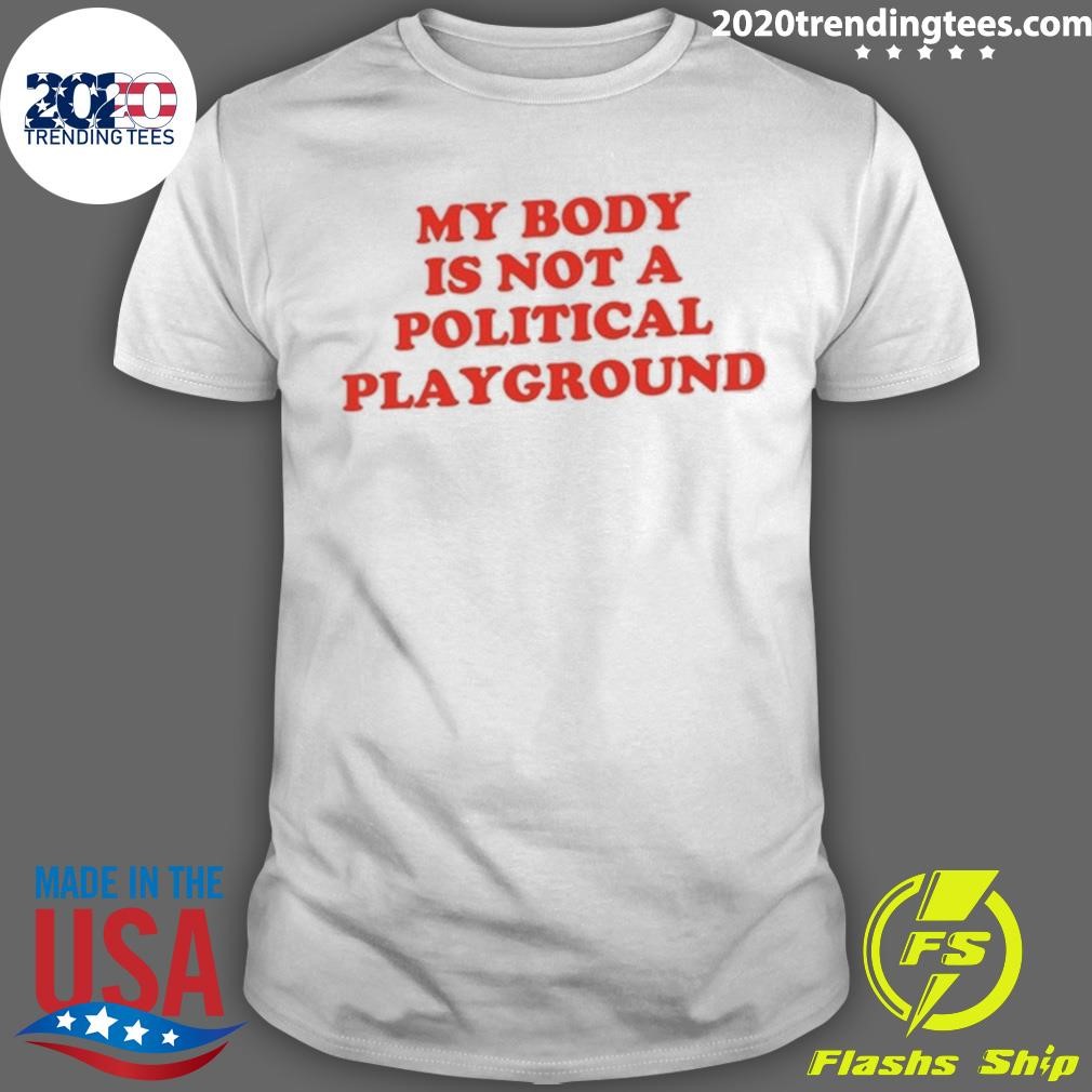 Best My Body Is Not A Political Playground Tee T-shirt