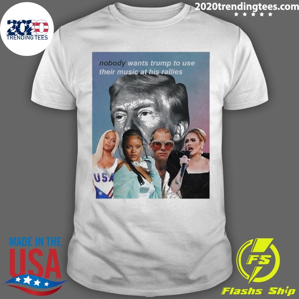 Best Nobody Wants Trump To Use Their Music At His Rallies T-shirt