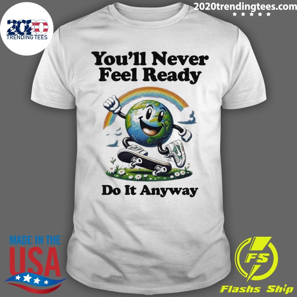 Best You’ll Never Feel Ready Do It Anyway T-shirt