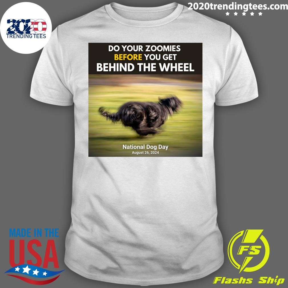 Funny Do Your Zoomies Before You Get Behind The Wheel National Dog Day August 26, 2024 T-shirt