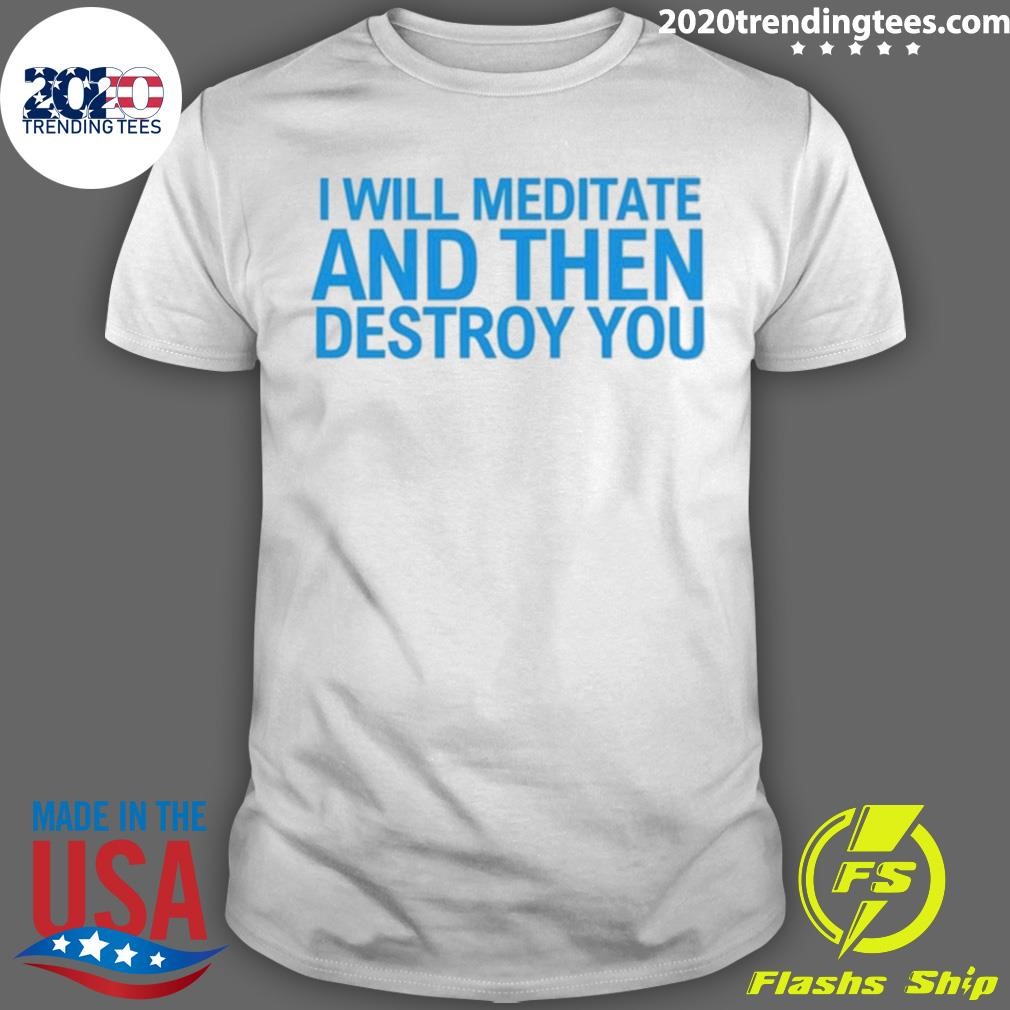 Funny I Will Meditate And Then Destroy You T-shirt