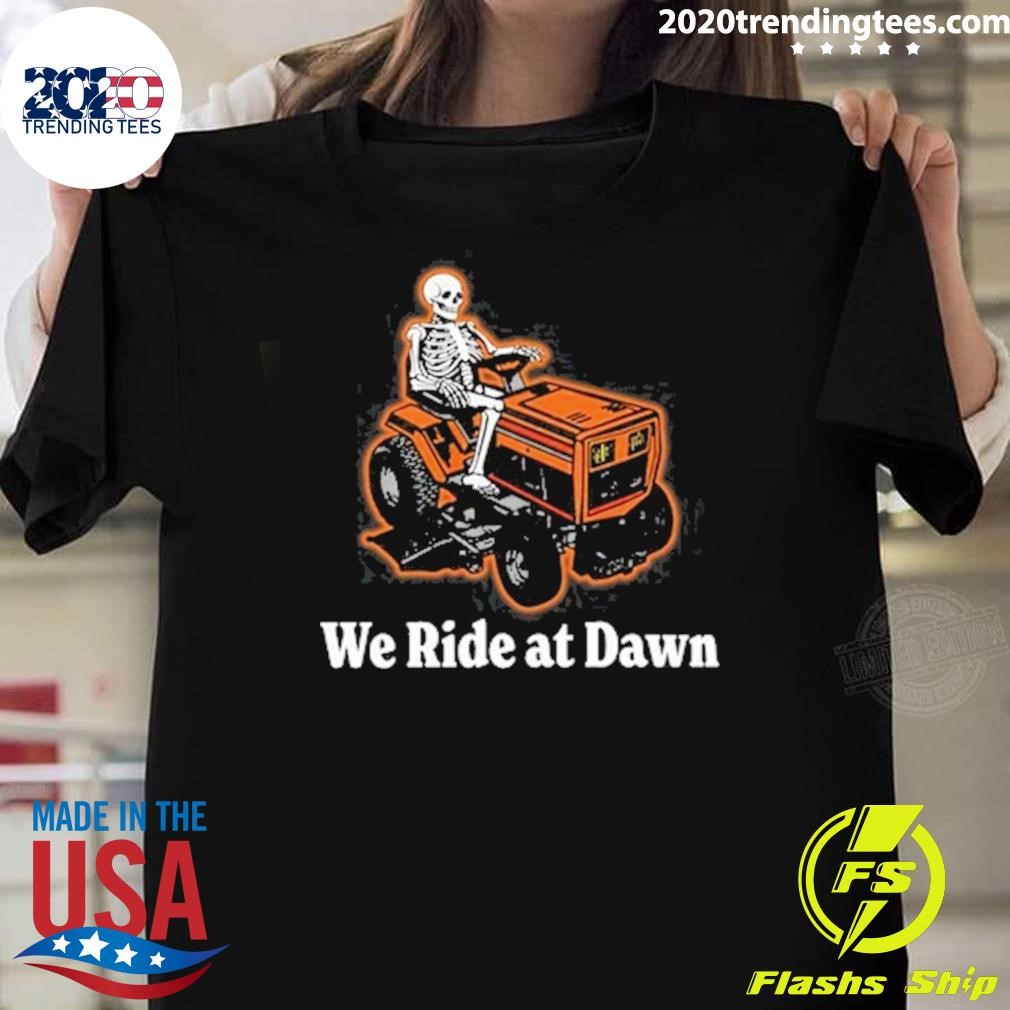 Funny Skeleton We Ride At Dawn T-shirt