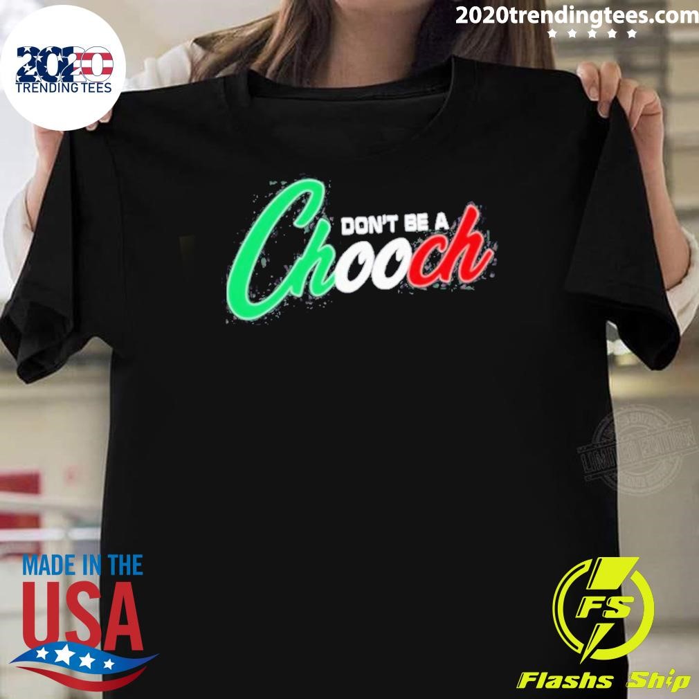 Nice Don’t Be A Chooch T-shirt