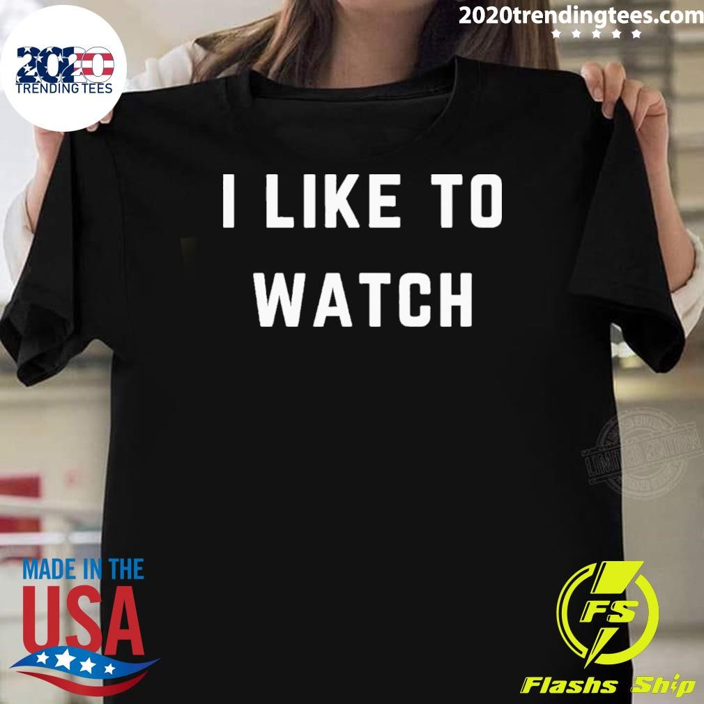 Nice I Like To Watch T-shirt