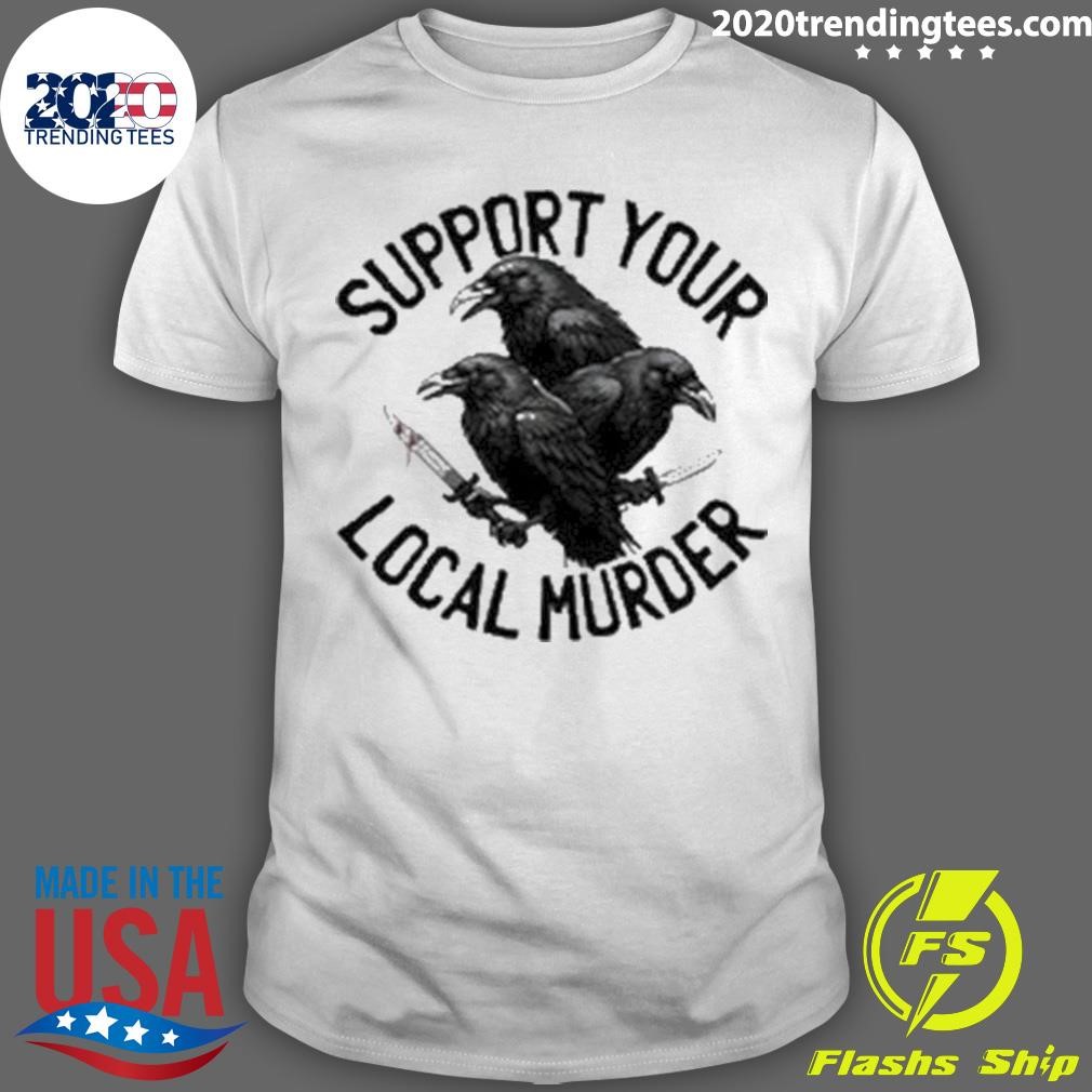 Nice Support Your Local Murder T-shirt