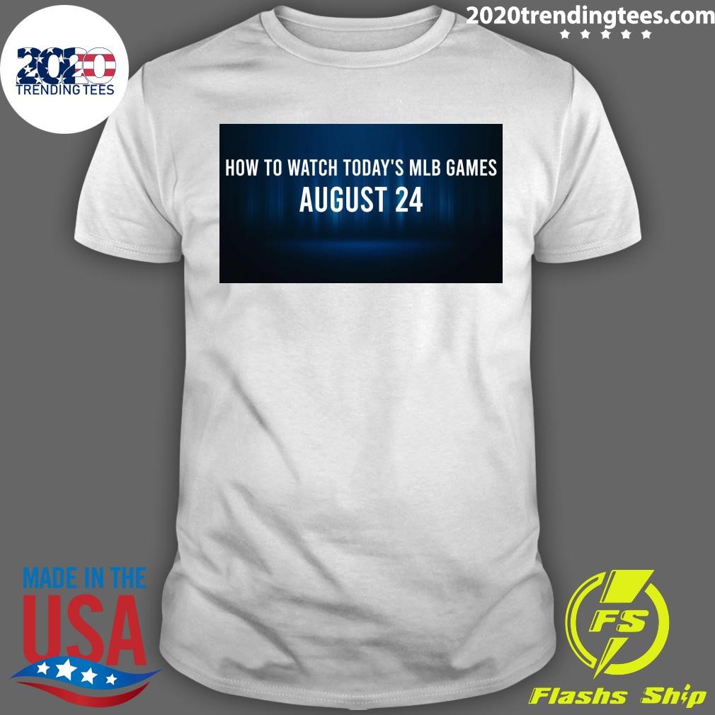 Official How to Watch MLB Baseball on Saturday, August 24 T-shirt