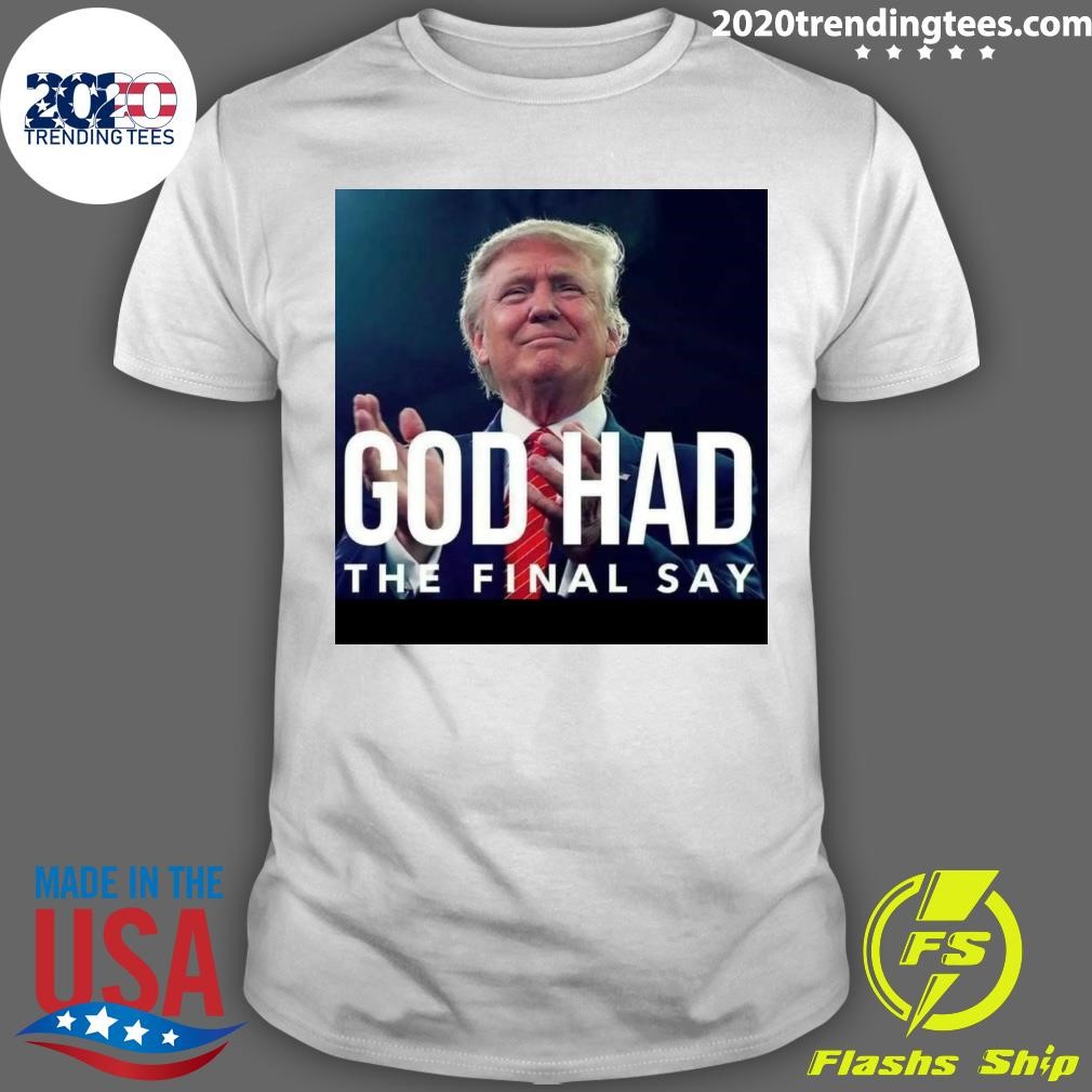 Original Donald Trump God Had The Final Say T-shirt