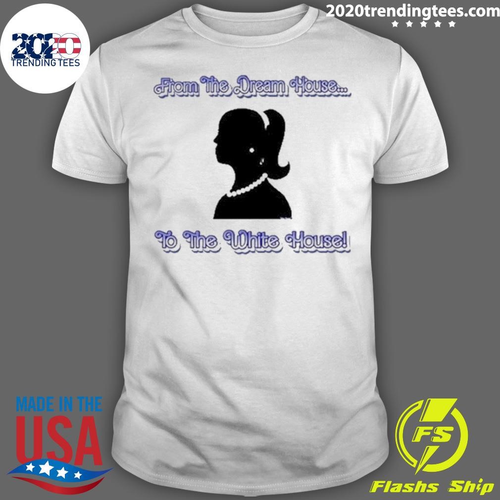 Original From The Dream House To The White House T-shirt