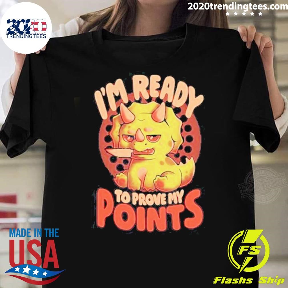 Original I’m Ready To Prove My Points Cute Sarcasm Dinosaur 2024 T-shirt