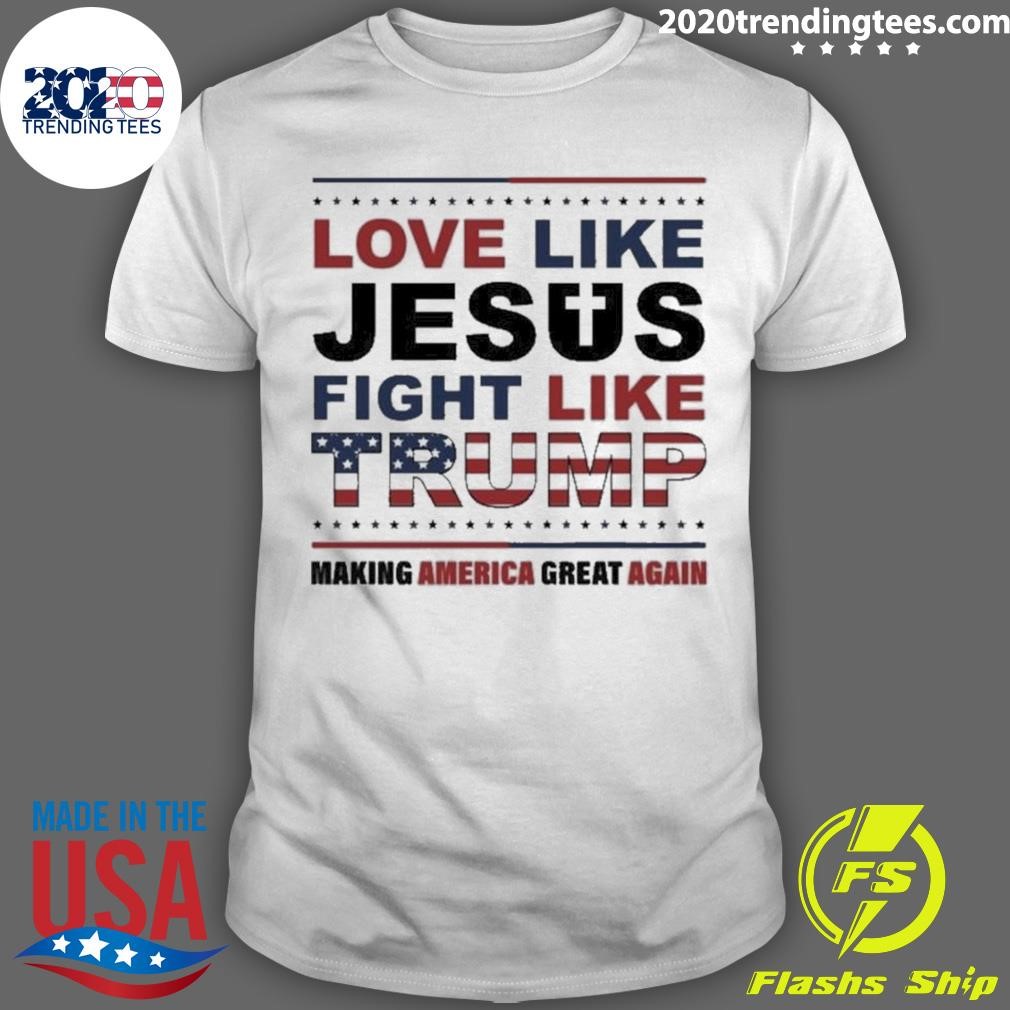 Premium Love Like Jesus Fight Like Trump Making America Great Again T-shirt