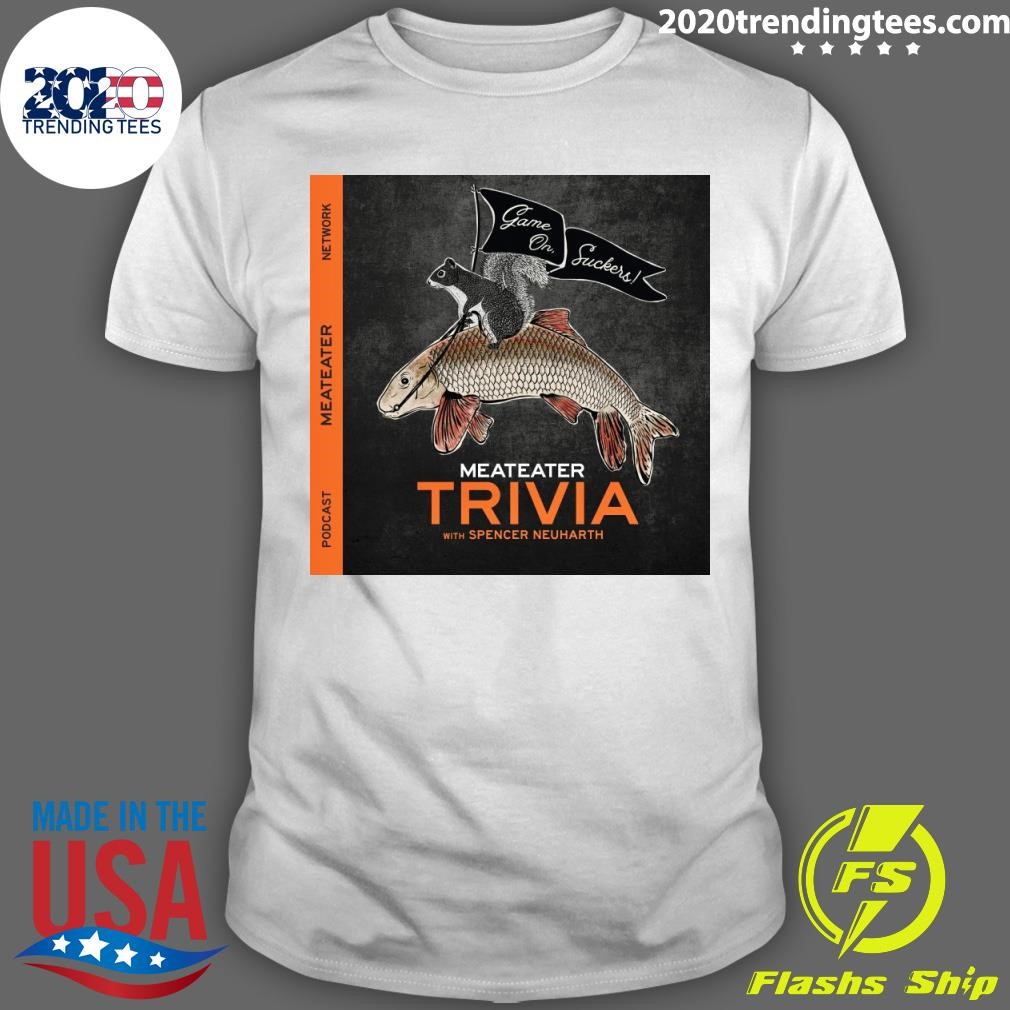 Top Game On, Suckers Meateater Trivia With Spencer Neuharth T-shirt