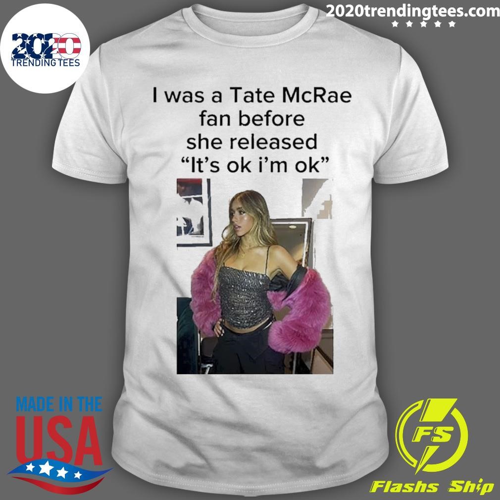 Top I Was A Tate Mcrea Fan Before She Released It’s Ok I’m Ok T-shirt