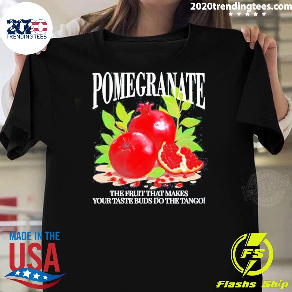 Top Pomegranate The Fruit That Makes Your Taste Buds Do The Tango 2024 T-shirt