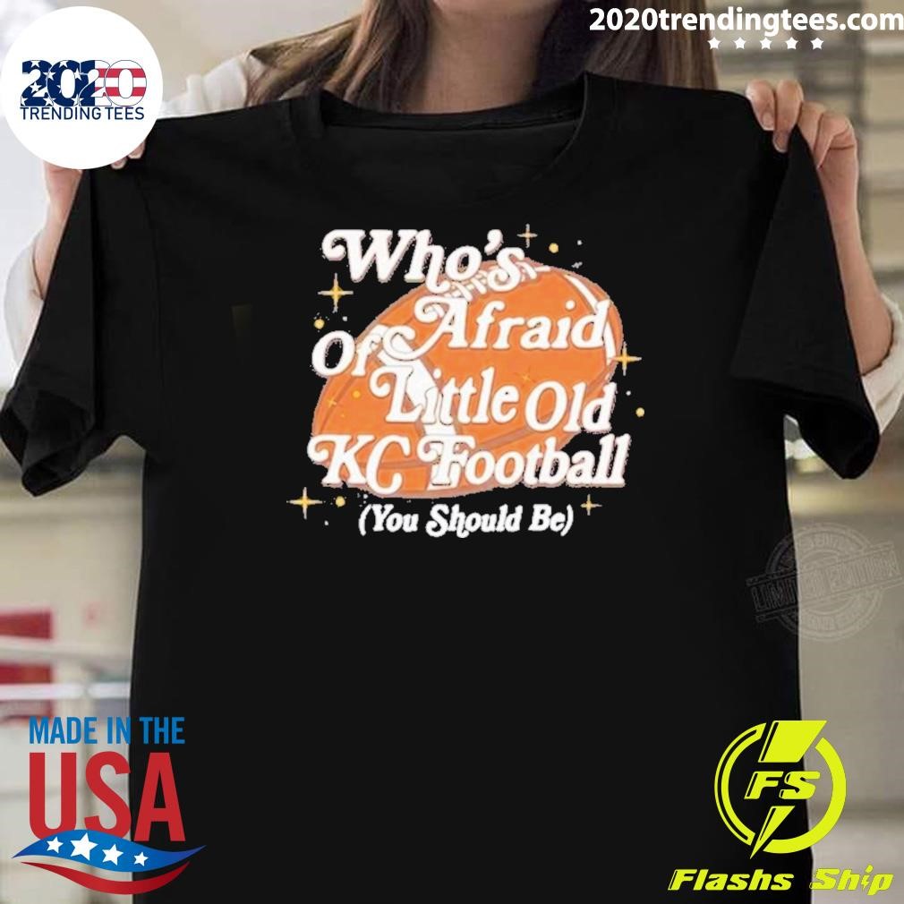 Top Who’s Afraid Of Little Old Kc Football T-shirt