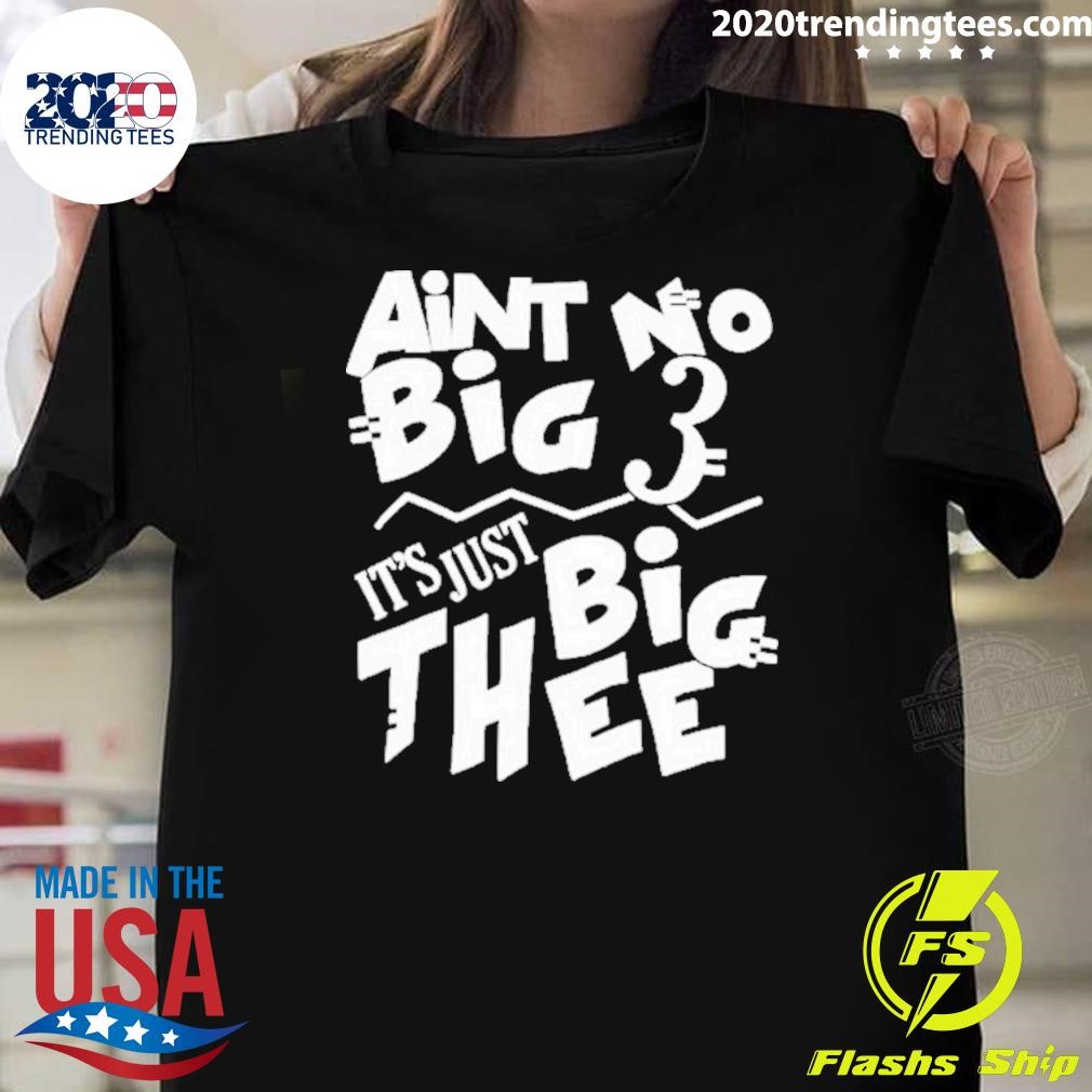 Awesome Aint No Big 3 It’s Just Big Thee 2024 T-shirt