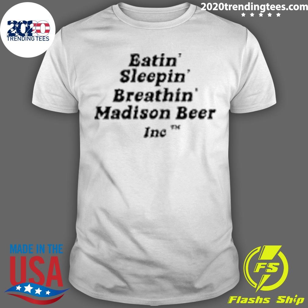 Awesome Eatin' Sleepin' Breathin' Madison Beer Inc T-shirt