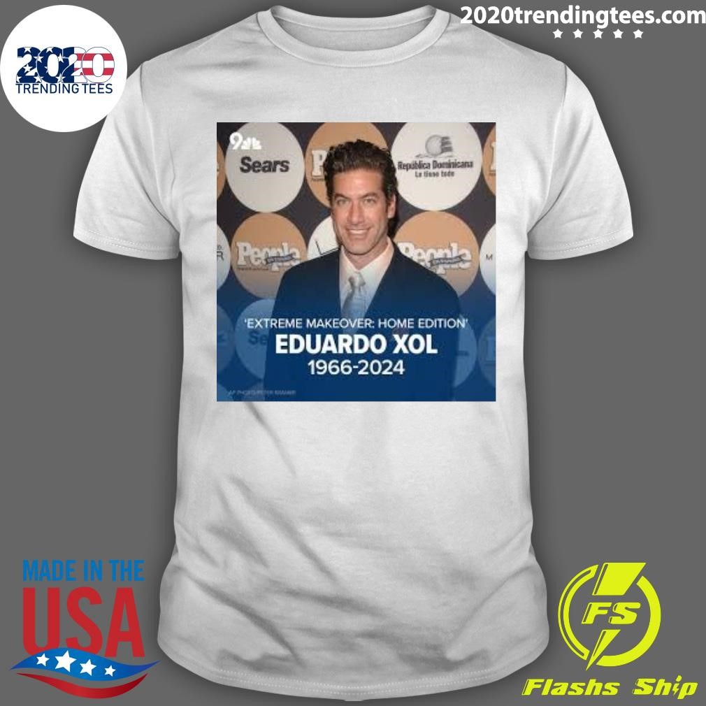 Awesome Extreme Makeover Home Edition Eduardo Xol 1966-2024 T-shirt