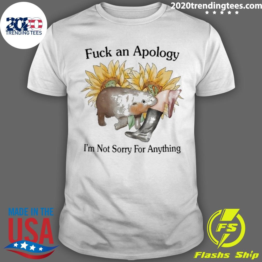 Awesome Fuck An Apology I'm Not Sorry For Anything T-shirt