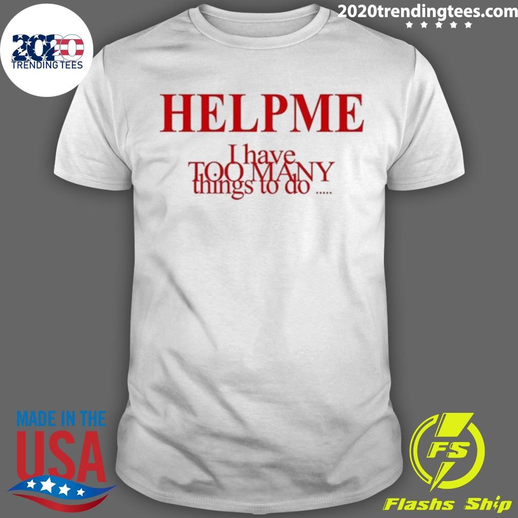 Awesome Help Me I Have Too Many Things To Do 2024 T-shirt