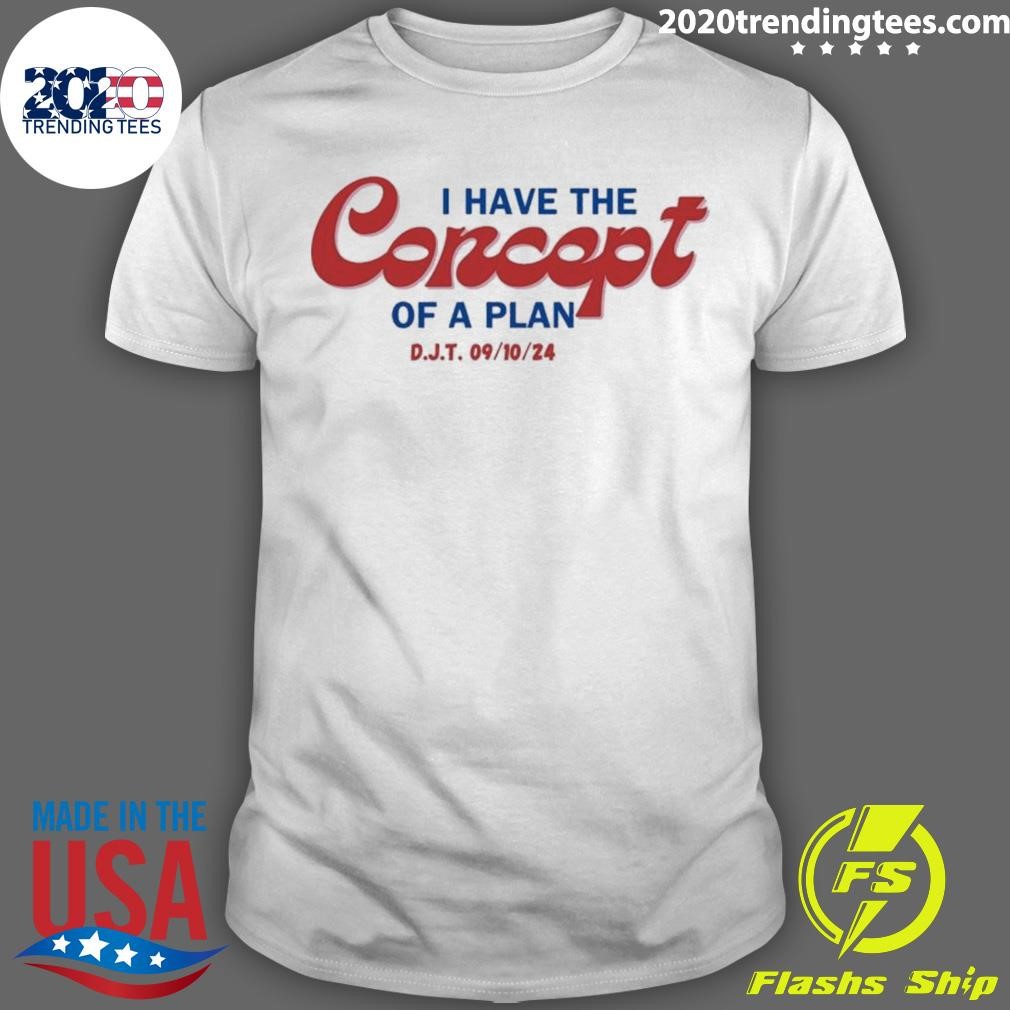 Awesome I Have The Concept Of A Plan Donald Trump Debate Quote D.j.t October 9, 2024 T-shirt