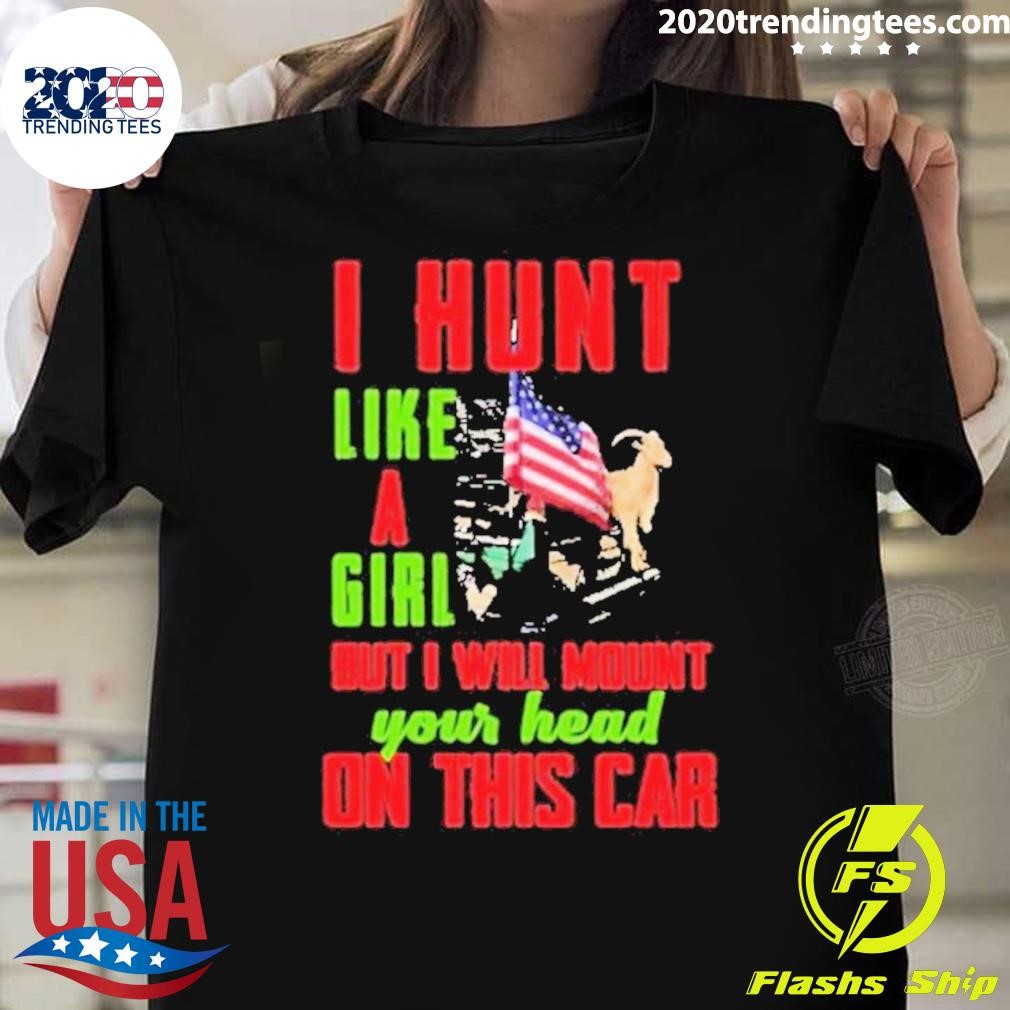 Awesome I Hunt Like A Girl But I Will Mount Your Head On This Car T-Shirt