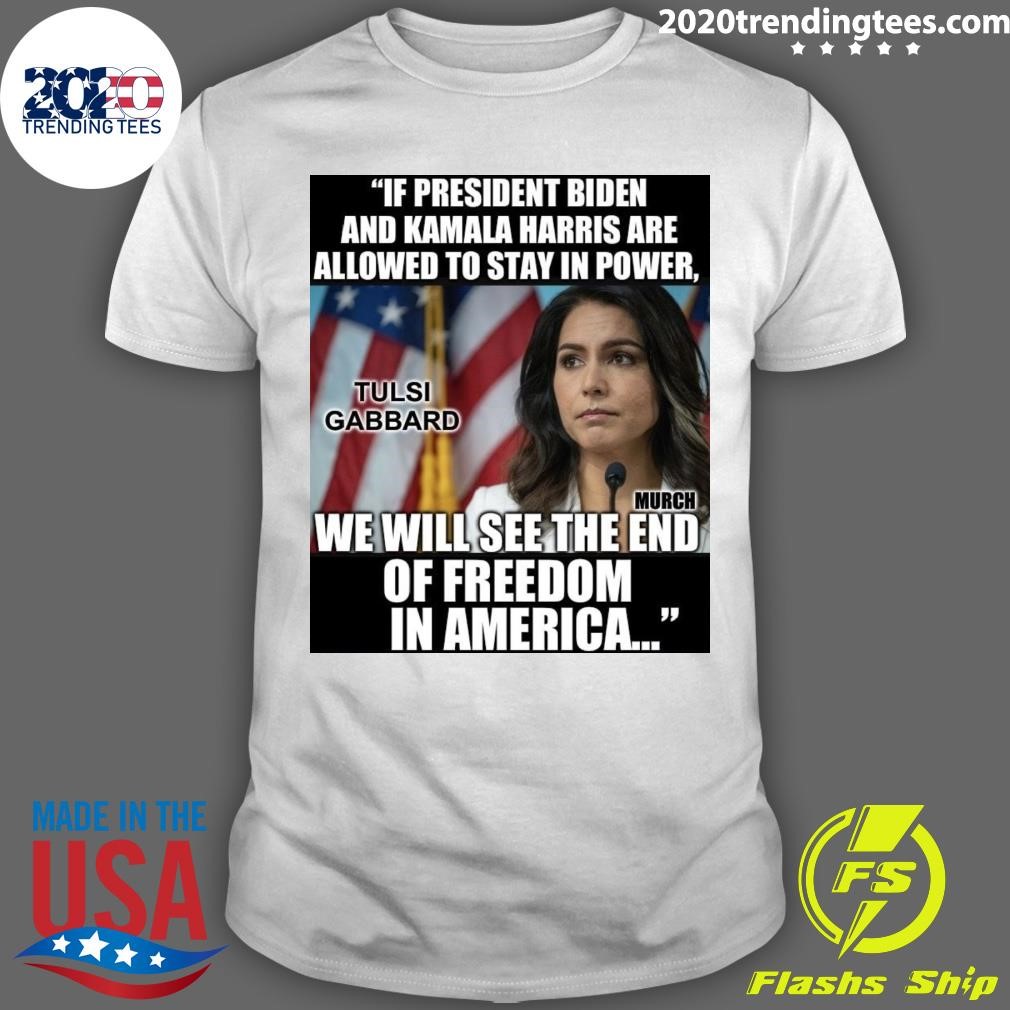 Awesome If President Biden And Kamala Harris Are Allowed To Stay In Power Tulsi Gabbard T-shirt