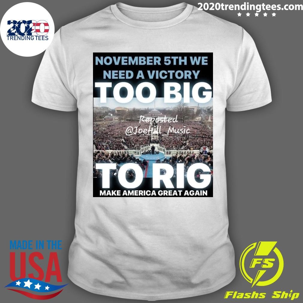 Awesome November 5th We Need A Victory Too Big To Rig Make America Great Again T-shirt