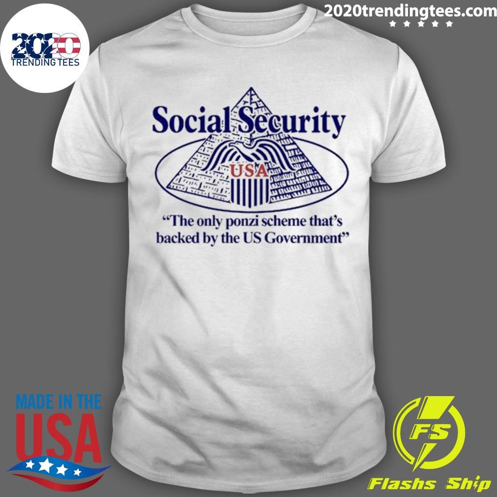 Awesome Social Security The Only Ponzi Scheme That's Backed By The Us Government T-Shirt