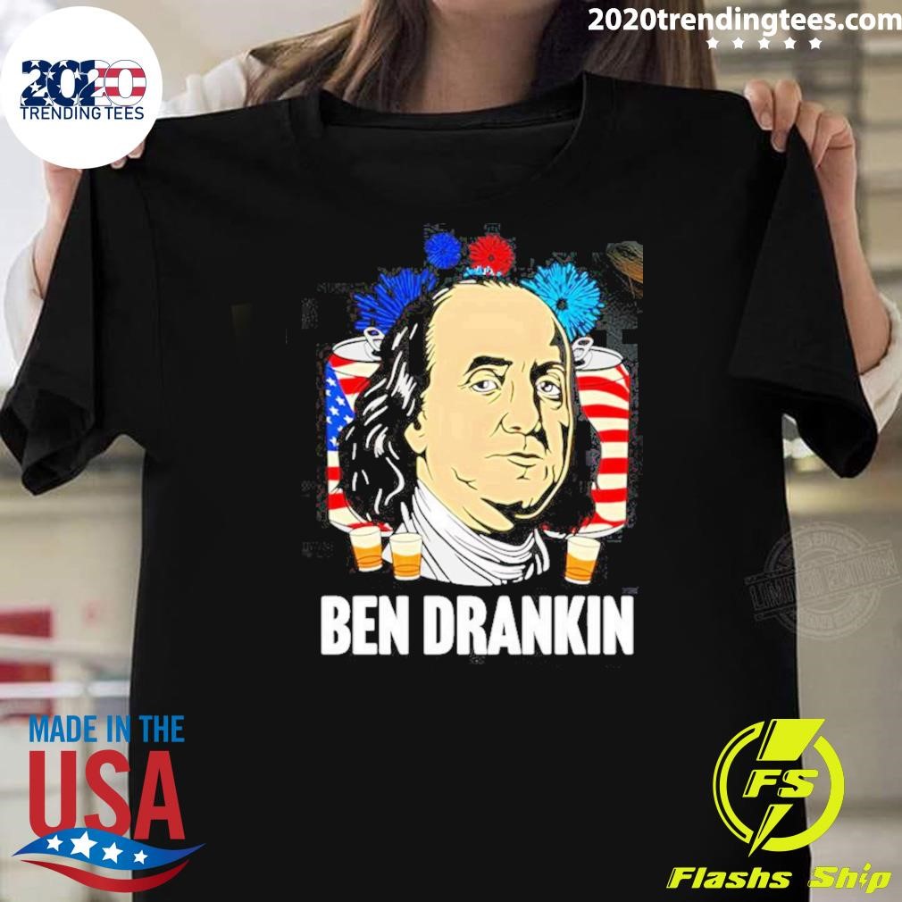 Best Benjamin Franklin Ben Drankin Independence Day T-shirt