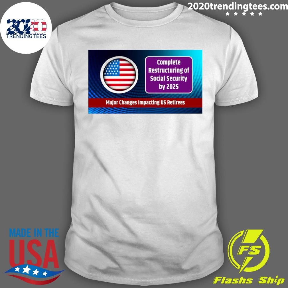 Best Complete Restructuring of Social Security by 2025 Major Changes Impacting US Retirees T-shirt