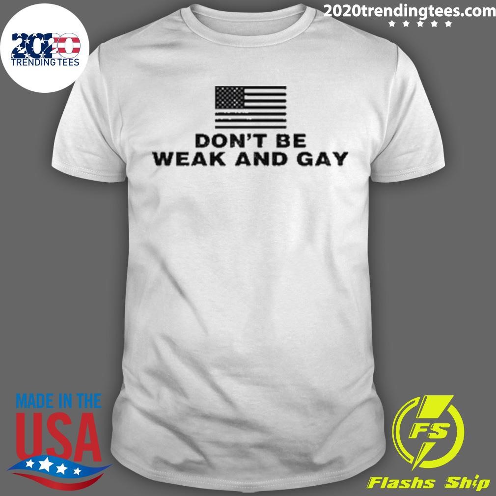 Best Don't Be Weak And Gay T-shirt