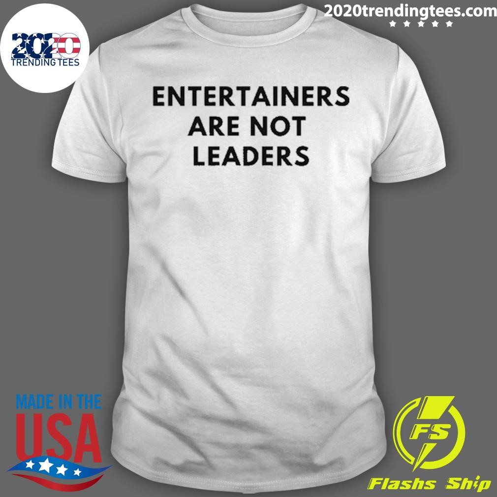 Best Entertainers Are Not Leaders 2024 T-shirt