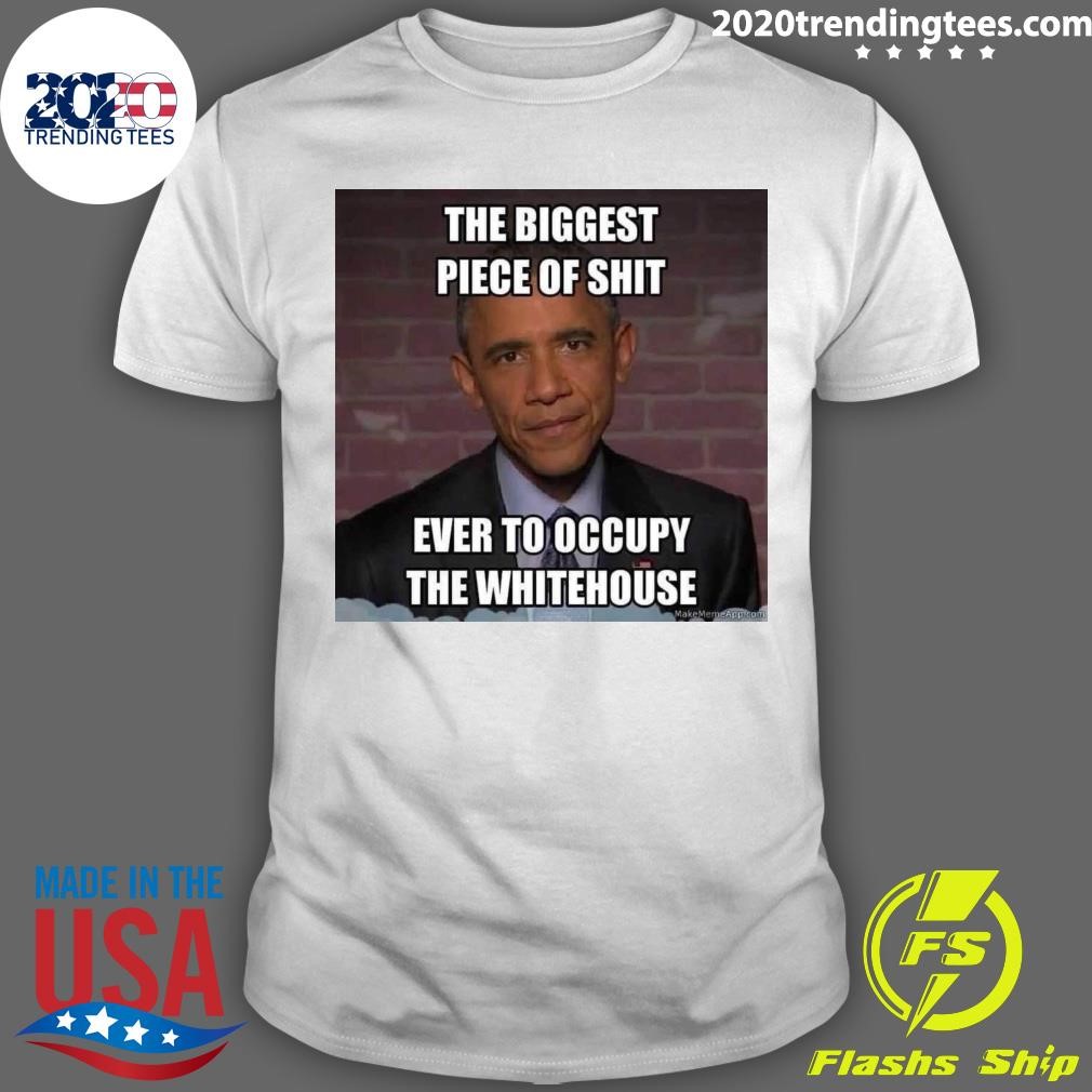 Best Ever To Occupy The White House Obama The Biggest Piece Of Shit T-shirt