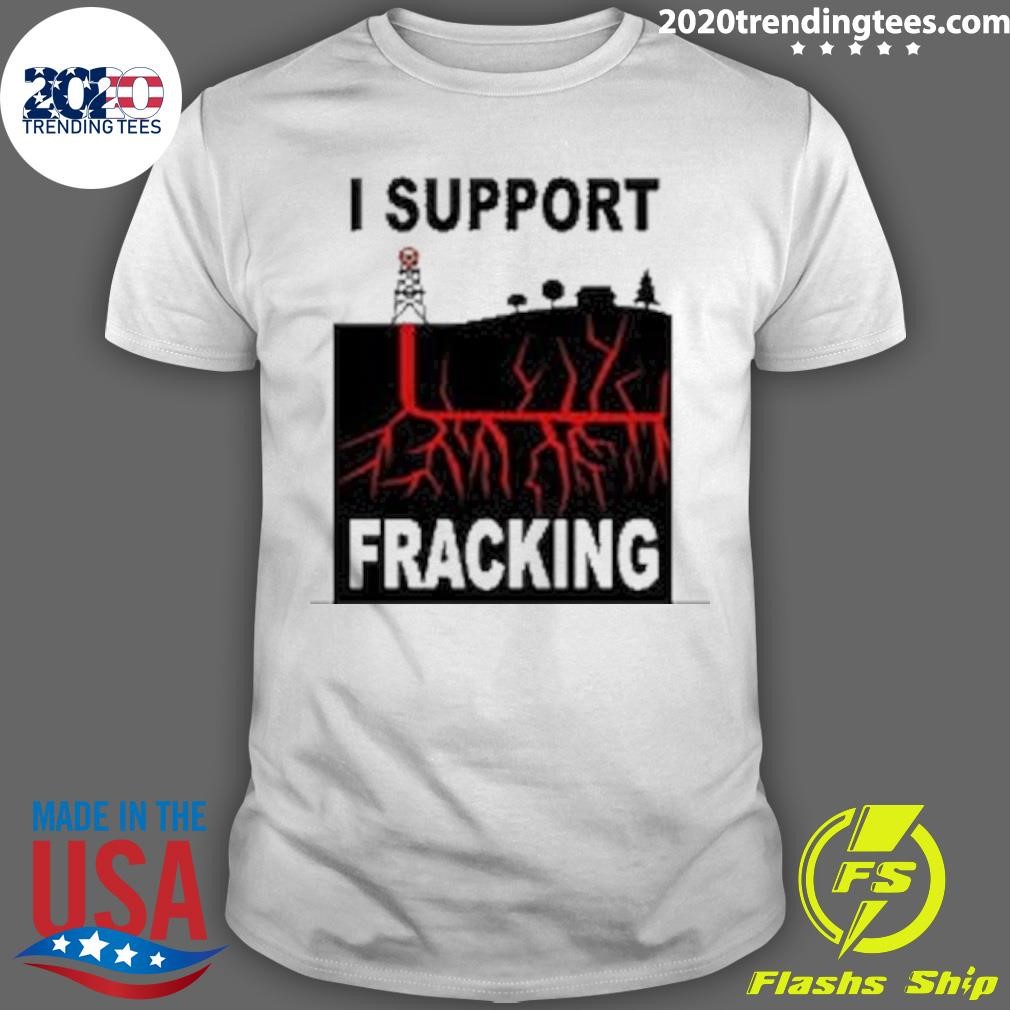 Best I Support Fracking Stickers T-shirt