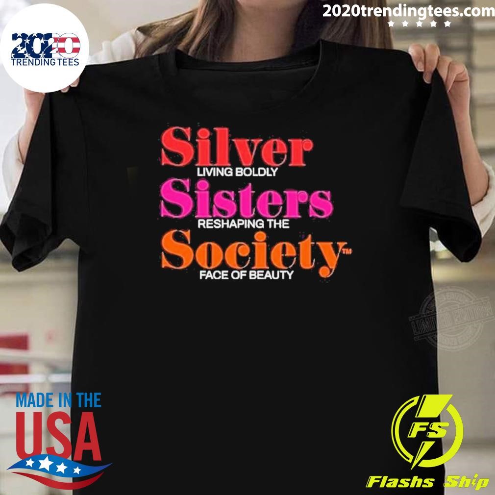 Best Silver Living Boldly Sisters Reshaping The Society Face Of Beauty 2024 T-shirt