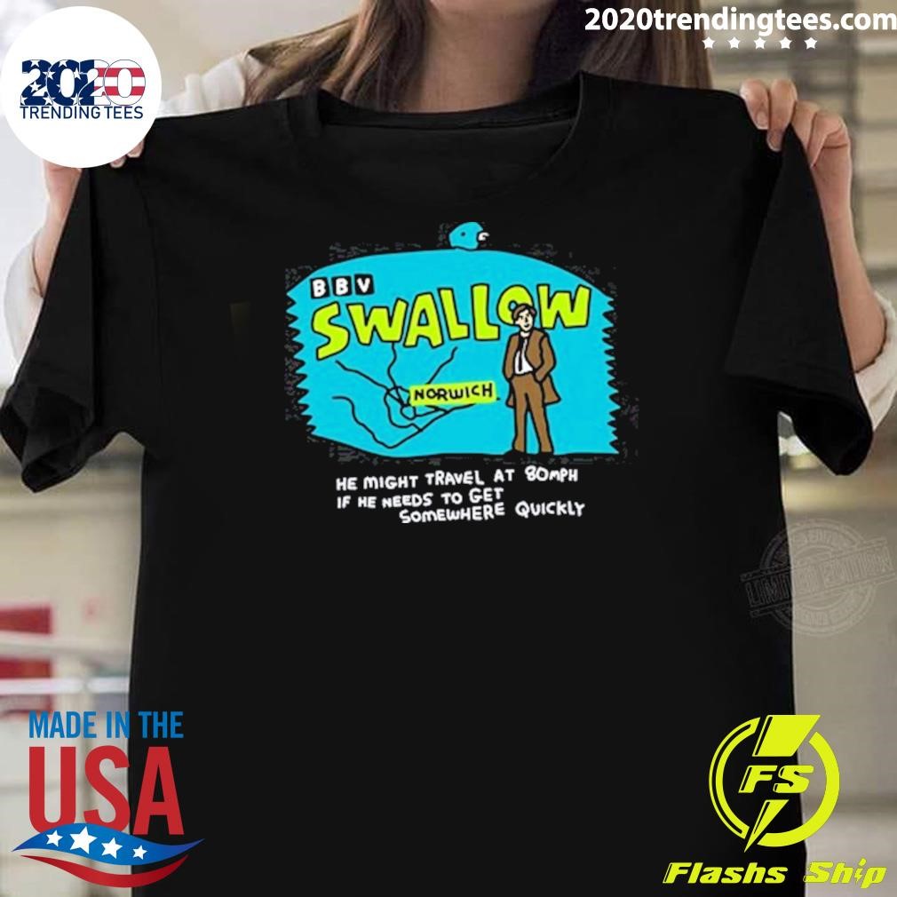 Best Swallow Norwich He Might Travel At 80Mph If He Needs To Get Somewhere Quickly T-shirt